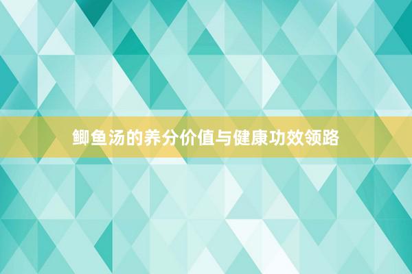 鲫鱼汤的养分价值与健康功效领路